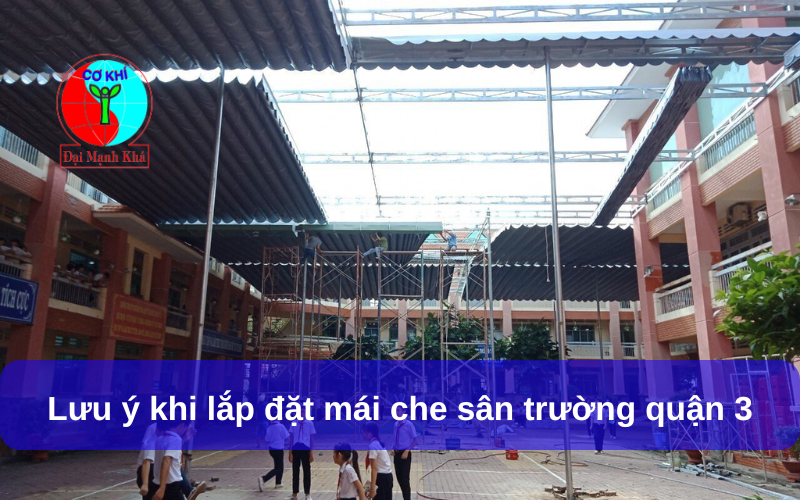 Lưu ý khi lắp đặt mái che sân trường quận 3